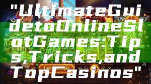 "Ultimate Guide to Online Slot Games: Tips, Tricks, and Top Casinos"