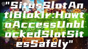 "Situs Slot Anti Blokir: How to Access Unblocked Slot Sites Safely"